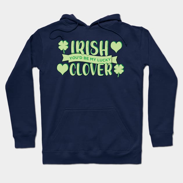 Irish You'd Be My Lucky Clover, Kiss Me Hoodie by starbubble